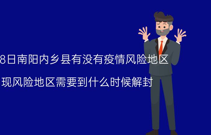 6月08日南阳内乡县有没有疫情风险地区 出现风险地区需要到什么时候解封 几号能解封恢复正常